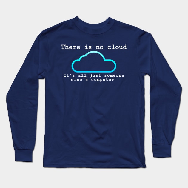 There is no cloud... Funny computer tech humor Long Sleeve T-Shirt by Science_is_Fun